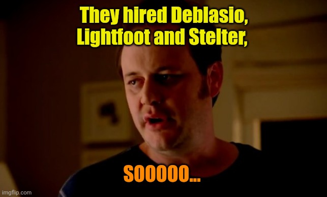 Jake from state farm | They hired Deblasio, Lightfoot and Stelter, SOOOOO... | image tagged in jake from state farm | made w/ Imgflip meme maker