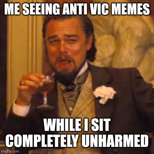I see everything in Black Warfare, JustACheemsDog, and Co-op to end zoophiles | ME SEEING ANTI VIC MEMES; WHILE I SIT COMPLETELY UNHARMED | image tagged in memes,laughing leo,i see,all,hi,im friendly tho | made w/ Imgflip meme maker