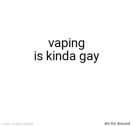 vaping is kinda gay | made w/ Imgflip meme maker
