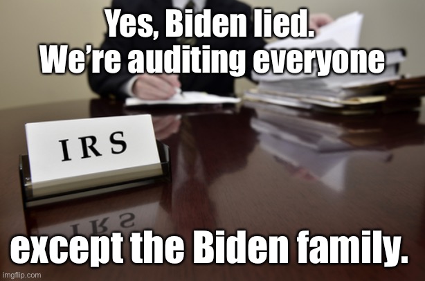 And now you know why the IRS was issued guns | Yes, Biden lied.  We’re auditing everyone; except the Biden family. | image tagged in i r s agent,biden,over 400000 income,liar | made w/ Imgflip meme maker