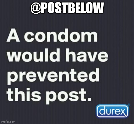 Revive chat | @POSTBELOW | image tagged in a condom would have prevented this post | made w/ Imgflip meme maker