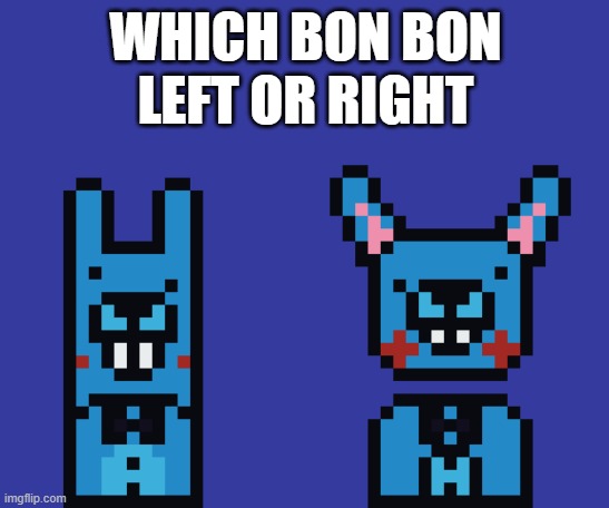 WHICH BON BON
LEFT OR RIGHT | made w/ Imgflip meme maker