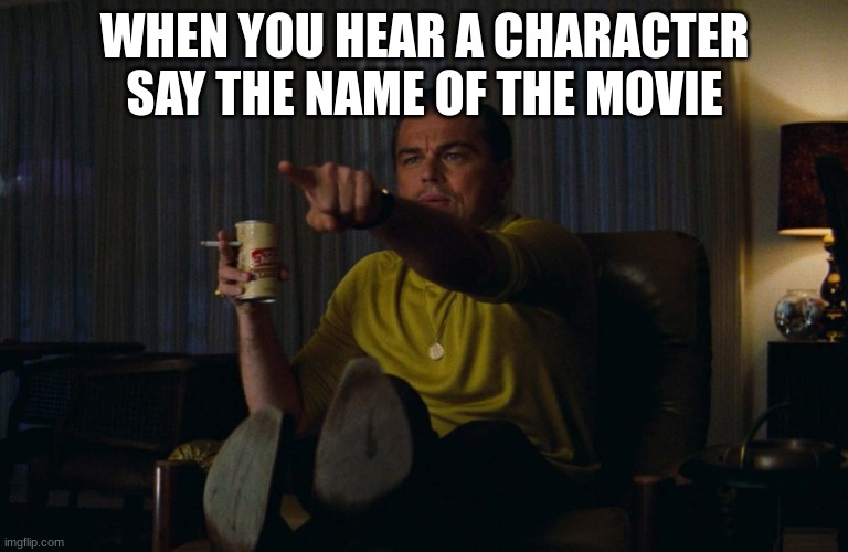 Man pointing at TV | WHEN YOU HEAR A CHARACTER SAY THE NAME OF THE MOVIE | image tagged in man pointing at tv | made w/ Imgflip meme maker