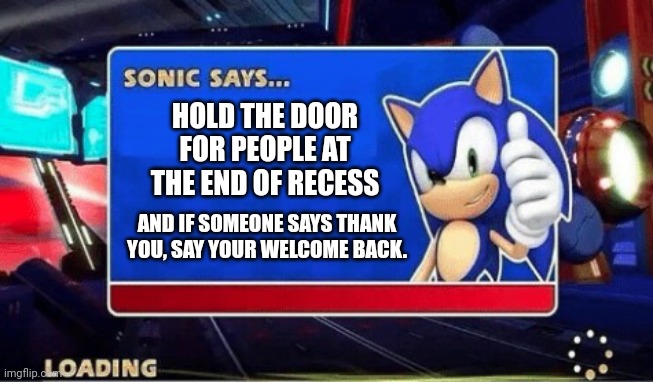 Hold The Door at The End of Recess. | HOLD THE DOOR FOR PEOPLE AT THE END OF RECESS; AND IF SOMEONE SAYS THANK YOU, SAY YOUR WELCOME BACK. | image tagged in sonic says | made w/ Imgflip meme maker