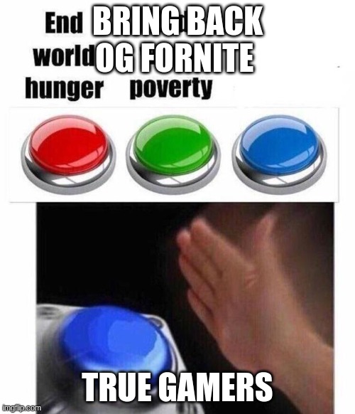 3 Button Decision | BRING BACK OG FORNITE; TRUE GAMERS | image tagged in 3 button decision | made w/ Imgflip meme maker