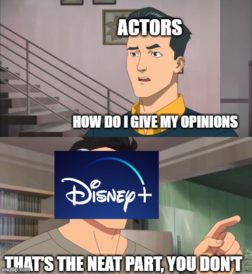 Disney | ACTORS; HOW DO I GIVE MY OPINIONS; THAT'S THE NEAT PART, YOU DON'T | image tagged in that's the neat part you don't | made w/ Imgflip meme maker