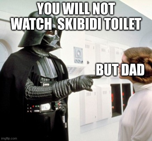 Darth Vader finger pointing | YOU WILL NOT WATCH  SKIBIDI TOILET; BUT DAD | image tagged in darth vader finger pointing | made w/ Imgflip meme maker