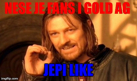 NESE JE FANS I GOLD AG
 JEPI LIKE | image tagged in memes,one does not simply | made w/ Imgflip meme maker