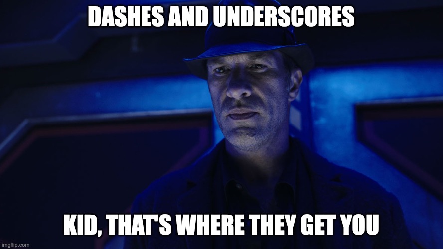 Dash and Underscores | DASHES AND UNDERSCORES; KID, THAT'S WHERE THEY GET YOU | made w/ Imgflip meme maker