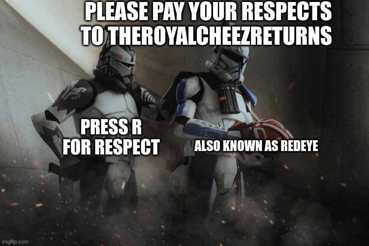 PLEASE PAY YOUR RESPECTS TO THEROYALCHEEZRETURNS; PRESS R FOR RESPECT; ALSO KNOWN AS REDEYE | made w/ Imgflip meme maker