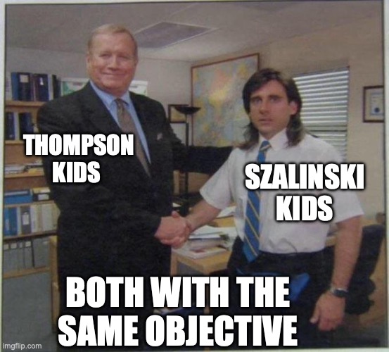 If you know ya know | THOMPSON KIDS; SZALINSKI KIDS; BOTH WITH THE SAME OBJECTIVE | image tagged in the office handshake | made w/ Imgflip meme maker