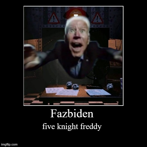 Demotivational | Fazbiden; five knight freddy | image tagged in demotivational | made w/ Imgflip meme maker