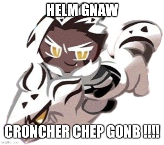 chrono pls use :D | HELM GNAW; CRONCHER CHEP GONB ‼️‼️ | image tagged in gayass lookin cookie | made w/ Imgflip meme maker