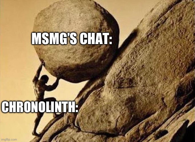 DUDE CARRYING A ROCK TO A HILL | MSMG’S CHAT:; CHRONOLINTH: | image tagged in dude carrying a rock to a hill | made w/ Imgflip meme maker