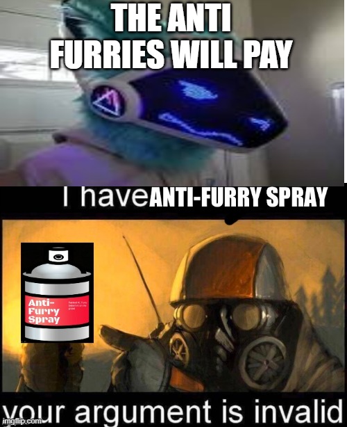 anti furry meme | THE ANTI FURRIES WILL PAY | image tagged in i have anti-furry spray your argument is invalid | made w/ Imgflip meme maker