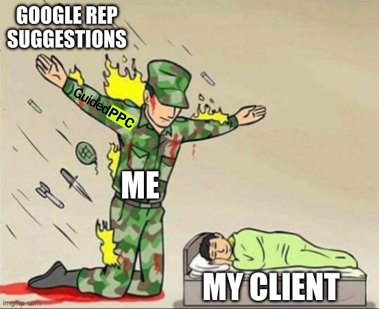 Google Rep Suggestions | GOOGLE REP SUGGESTIONS; ME; MY CLIENT | image tagged in soldier protecting sleeping child,google ads,google,advertising,funny | made w/ Imgflip meme maker