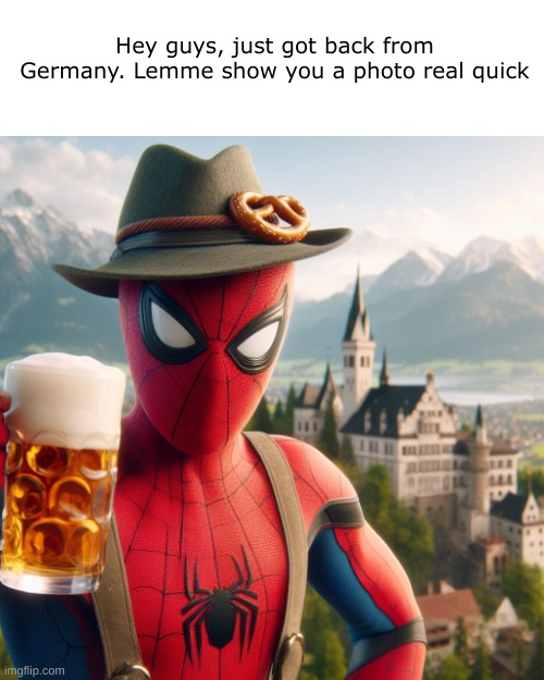 (batim:Spider mann, Spider mann, Does whatever a spider can. Look out! here comes the spider mann!) | Hey guys, just got back from Germany. Lemme show you a photo real quick | made w/ Imgflip meme maker