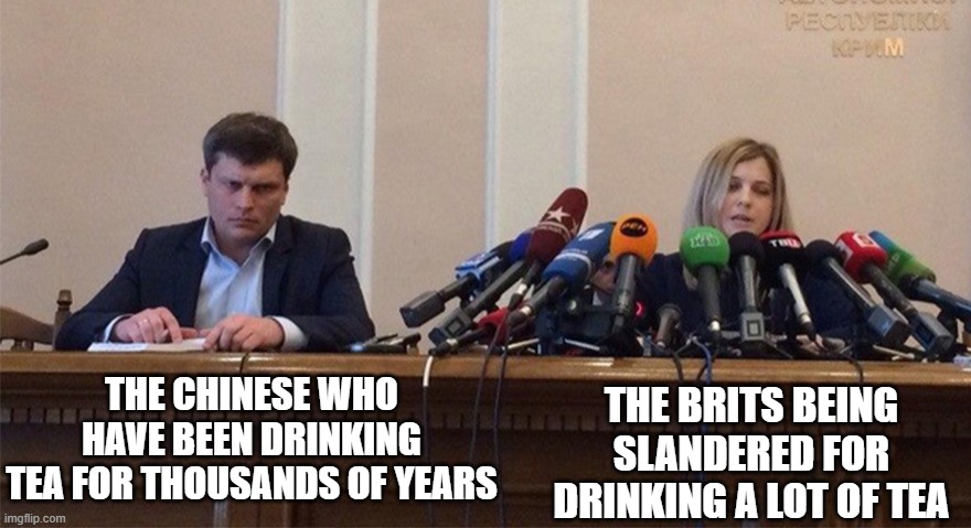 Like, the chinese have been drinking tea for longer than the brits. | THE CHINESE WHO HAVE BEEN DRINKING TEA FOR THOUSANDS OF YEARS; THE BRITS BEING SLANDERED FOR DRINKING A LOT OF TEA | image tagged in man and woman microphone,tea,china,british | made w/ Imgflip meme maker