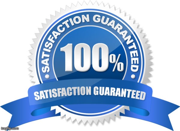 Satisfaction | image tagged in 100 satisfaction guaranteed meme template,comment section,comments,comment,satisfaction,satisfied | made w/ Imgflip meme maker