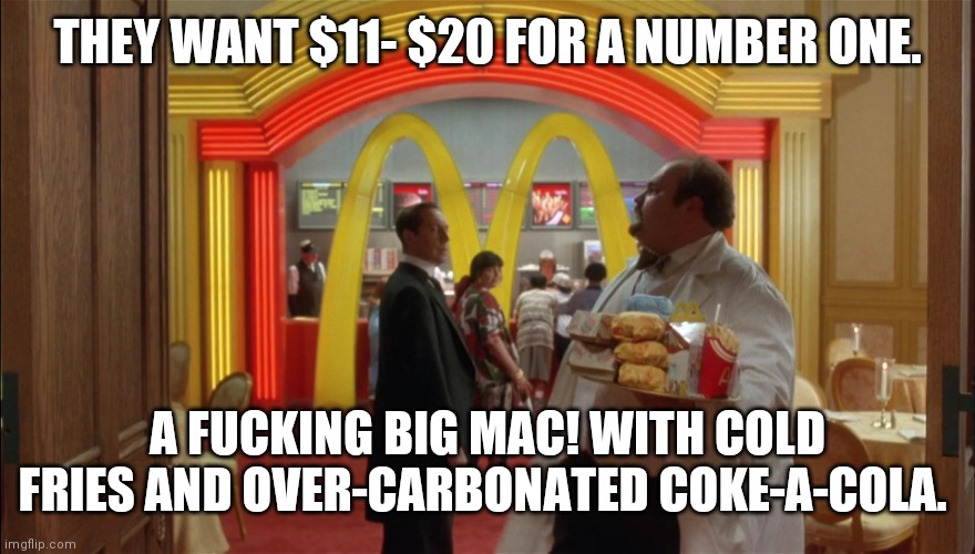 Richie Rich McDonald’s | THEY WANT $11- $20 FOR A NUMBER ONE. A FUCKING BIG MAC! WITH COLD FRIES AND OVER-CARBONATED COKE-A-COLA. | image tagged in richie rich mcdonald s | made w/ Imgflip meme maker