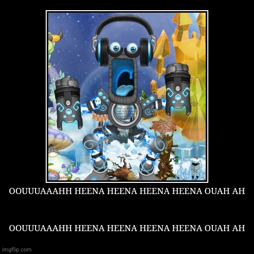 OOUUUAAAHH HEENA HEENA HEENA HEENA OUAH AH | OOUUUAAAHH HEENA HEENA HEENA HEENA OUAH AH | OOUUUAAAHH HEENA HEENA HEENA HEENA OUAH AH | image tagged in funny,demotivationals | made w/ Imgflip demotivational maker