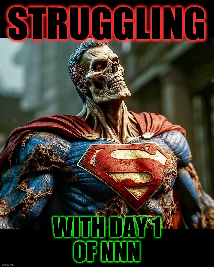 Master of his domain | STRUGGLING; WITH DAY 1
OF NNN | image tagged in zombie superman,dc comics,superman,nnn,memes,slow death | made w/ Imgflip meme maker