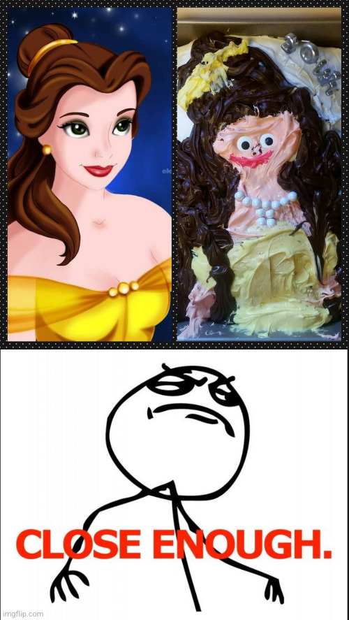 image tagged in belle cake,close enough | made w/ Imgflip meme maker