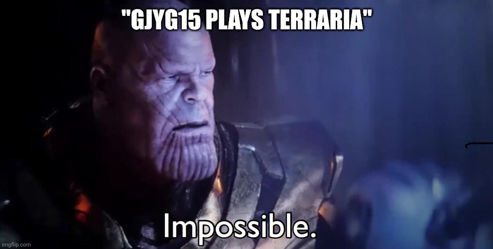 Thanos Impossible | "GJYG15 PLAYS TERRARIA" | image tagged in thanos impossible | made w/ Imgflip meme maker
