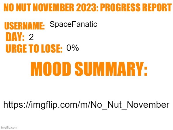 No Nut November 2023 Progress Report | SpaceFanatic; 2; 0%; https://imgflip.com/m/No_Nut_November | image tagged in no nut november 2023 progress report | made w/ Imgflip meme maker