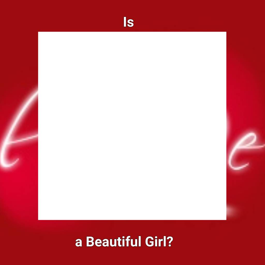 is this a beautiful girl? Blank Meme Template