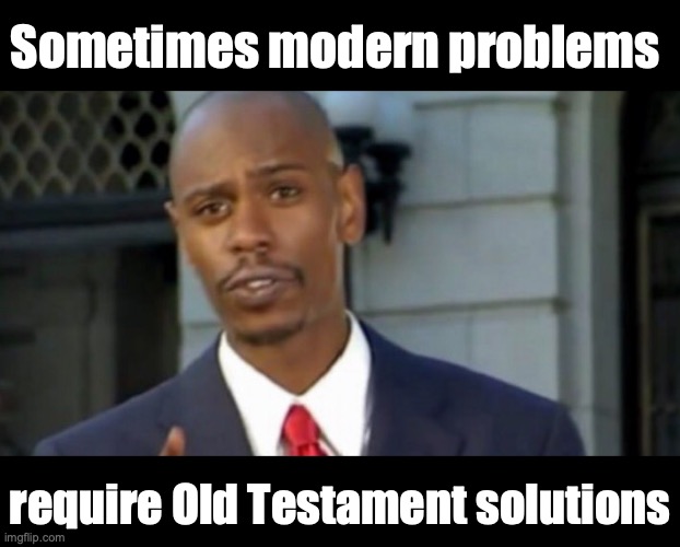Israel vs Hamas | Sometimes modern problems; require Old Testament solutions | image tagged in dave chappelle | made w/ Imgflip meme maker