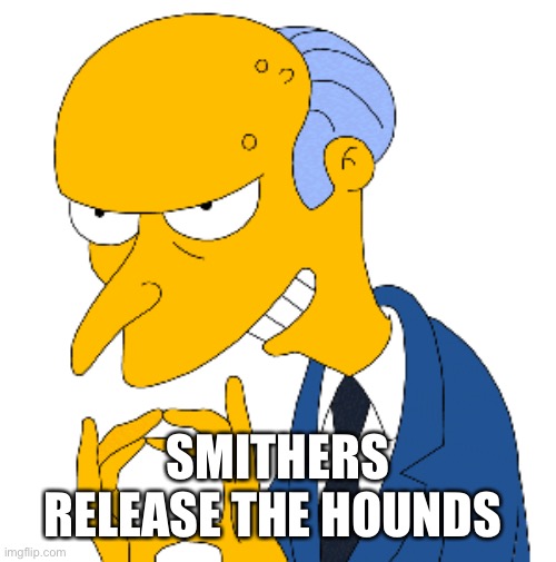 SMITHERS RELEASE THE HOUNDS | made w/ Imgflip meme maker