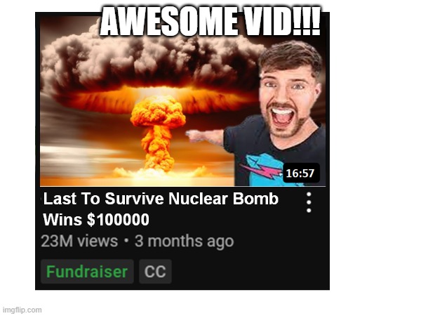 Mr Beast Is On Fire These Days! | AWESOME VID!!! | image tagged in mrbeast,nuclear explosion,dark humor | made w/ Imgflip meme maker