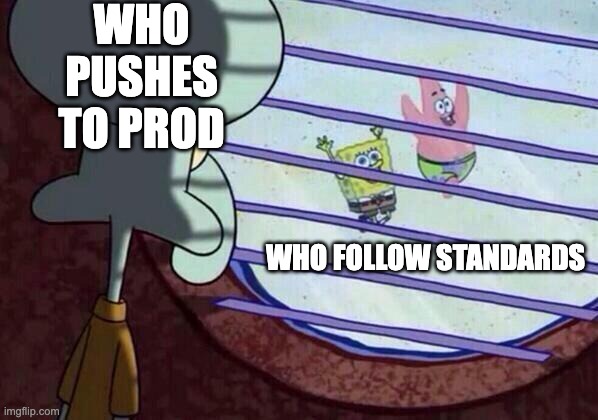 Squidward window | WHO PUSHES TO PROD; WHO FOLLOW STANDARDS | image tagged in squidward window | made w/ Imgflip meme maker