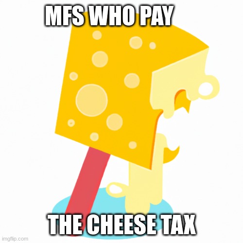 cheese mfs | MFS WHO PAY; THE CHEESE TAX | made w/ Imgflip meme maker