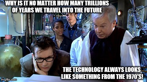 WHY IS IT NO MATTER HOW MANY TRILLIONS OF YEARS WE TRAVEL INTO THE FUTURE  THE TECHNOLOGY ALWAYS LOOKS LIKE SOMETHING FROM THE 1970'S! | made w/ Imgflip meme maker