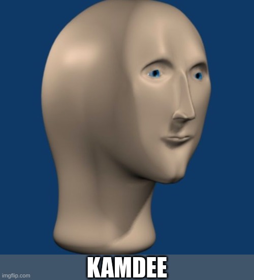 meme man | KAMDEE | image tagged in meme man | made w/ Imgflip meme maker