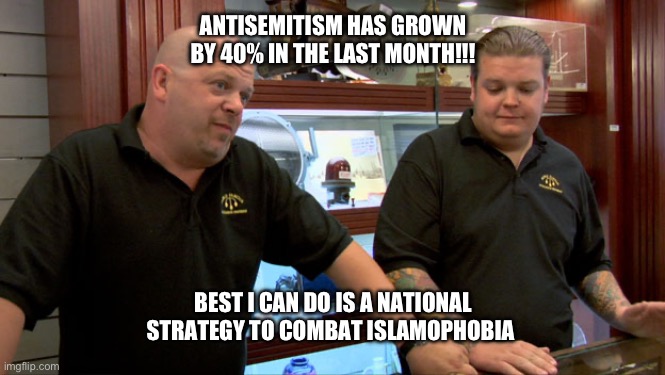 Pawn Stars Best I Can Do | ANTISEMITISM HAS GROWN BY 40% IN THE LAST MONTH!!! BEST I CAN DO IS A NATIONAL STRATEGY TO COMBAT ISLAMOPHOBIA | image tagged in pawn stars best i can do | made w/ Imgflip meme maker