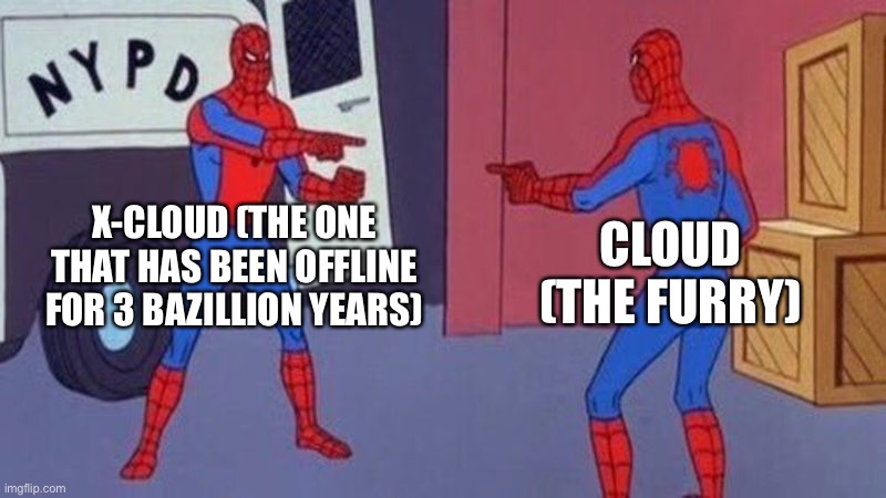 spiderman pointing at spiderman | X-CLOUD (THE ONE THAT HAS BEEN OFFLINE FOR 3 BAZILLION YEARS); CLOUD (THE FURRY) | image tagged in spiderman pointing at spiderman | made w/ Imgflip meme maker