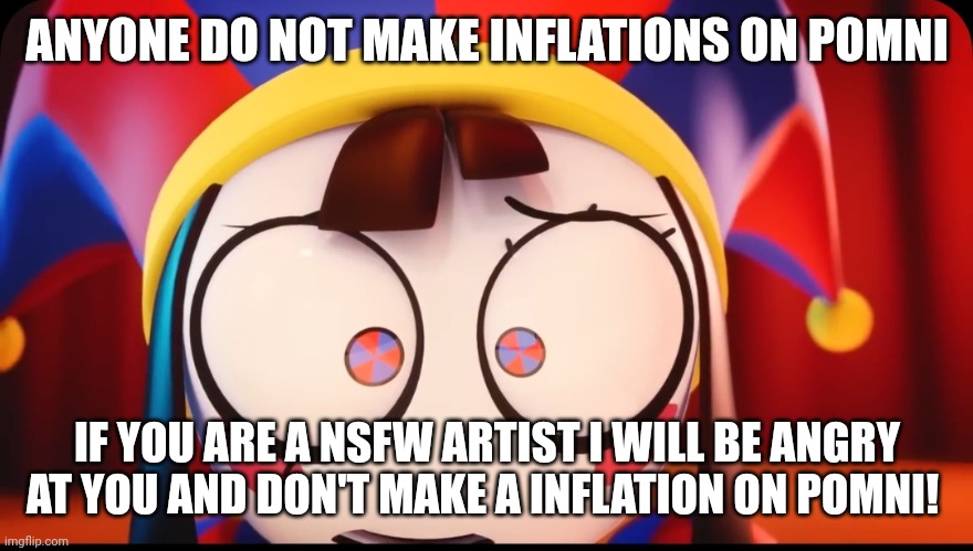 Repost on inflation of pomni | ANYONE DO NOT MAKE INFLATIONS ON POMNI; IF YOU ARE A NSFW ARTIST I WILL BE ANGRY AT YOU AND DON'T MAKE A INFLATION ON POMNI! | image tagged in repost,deviantart,nsfw,stop it get some help | made w/ Imgflip meme maker
