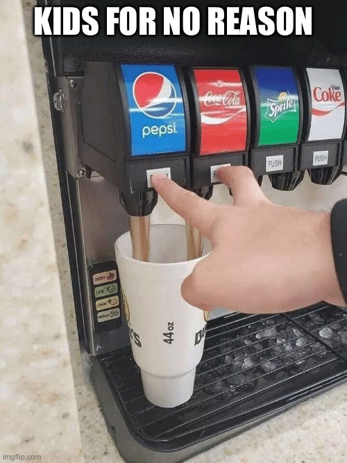 Coke Pepsi | KIDS FOR NO REASON | image tagged in coke pepsi | made w/ Imgflip meme maker