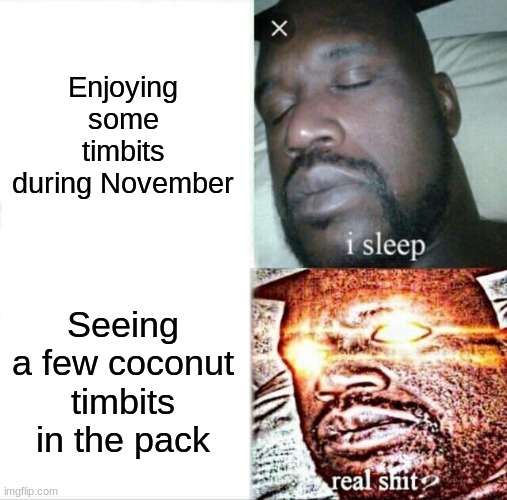 No Nut November (pt. 1) | Enjoying some timbits during November; Seeing a few coconut timbits in the pack | image tagged in memes,sleeping shaq | made w/ Imgflip meme maker