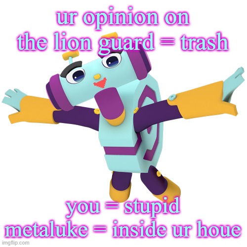 Metaluke | ur opinion on the lion guard = trash you = stupid
metaluke = inside ur houe | image tagged in metaluke | made w/ Imgflip meme maker