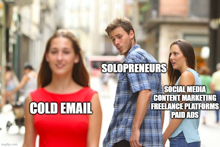 Distracted Boyfriend Meme | SOLOPRENEURS; SOCIAL MEDIA
CONTENT MARKETING
FREELANCE PLATFORMS
PAID ADS; COLD EMAIL | image tagged in memes,distracted boyfriend | made w/ Imgflip meme maker