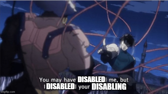 You may have outsmarted me, but i outsmarted your understanding | DISABLED DISABLED DISABLING | image tagged in you may have outsmarted me but i outsmarted your understanding | made w/ Imgflip meme maker