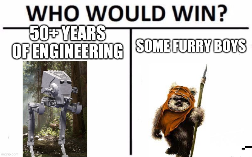 it make sence | 50+ YEARS OF ENGINEERING; SOME FURRY BOYS | image tagged in memes,who would win,star wars,return of the jedi | made w/ Imgflip meme maker