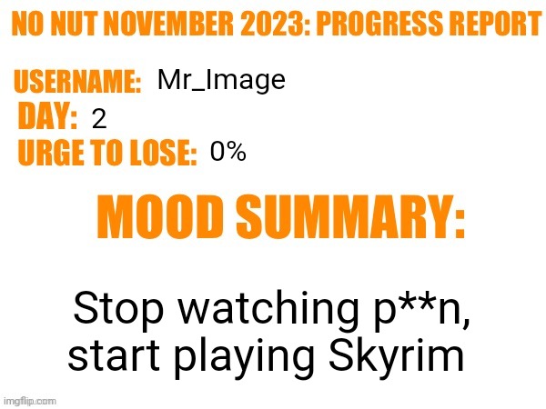 No Nut November 2023 Progress Report | Mr_Image; 2; 0%; Stop watching p**n, start playing Skyrim | image tagged in no nut november 2023 progress report | made w/ Imgflip meme maker