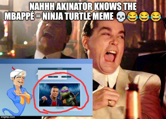 Ain't no way bruv | NAHHH AKINATOR KNOWS THE MBAPPÉ = NINJA TURTLE MEME 💀😂😂😂 | image tagged in memes,good fellas hilarious,sports,ninja turtles | made w/ Imgflip meme maker