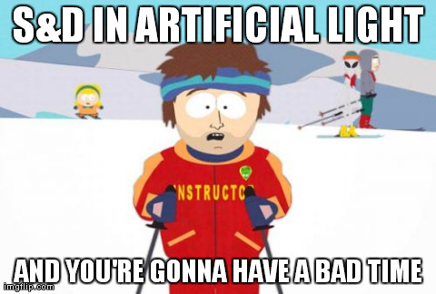 Super Cool Ski Instructor Meme | S&D IN ARTIFICIAL LIGHT AND YOU'RE GONNA HAVE A BAD TIME | image tagged in memes,super cool ski instructor | made w/ Imgflip meme maker
