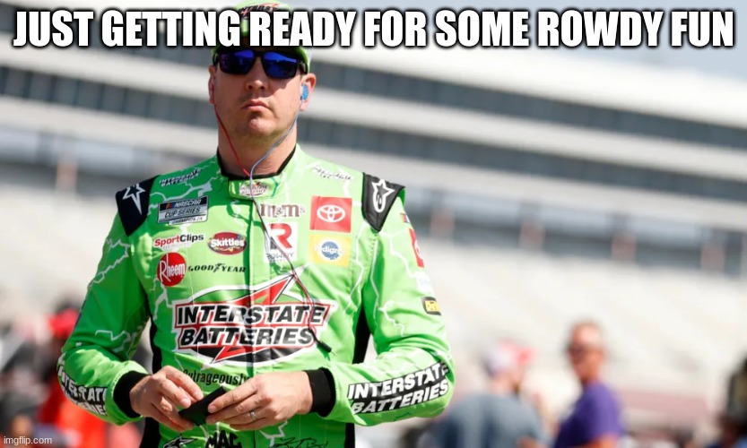 JUST GETTING READY FOR SOME ROWDY FUN | made w/ Imgflip meme maker